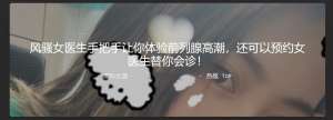 风骚女医生手把手让你体验前列腺高潮 还可以预约女医生替你会诊 关键技术玩的那么六